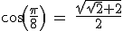3$ \rm cos(\frac{\pi}{8}) = \frac{\sqrt{\sqrt{2}+2}}{2}